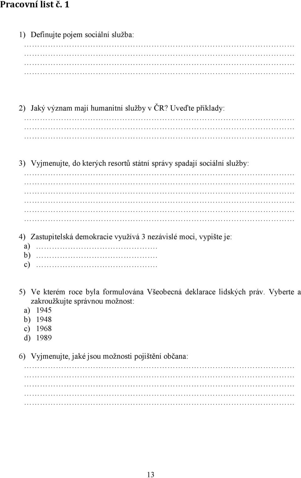 demokracie využívá 3 nezávislé moci, vypište je: a). b). c).