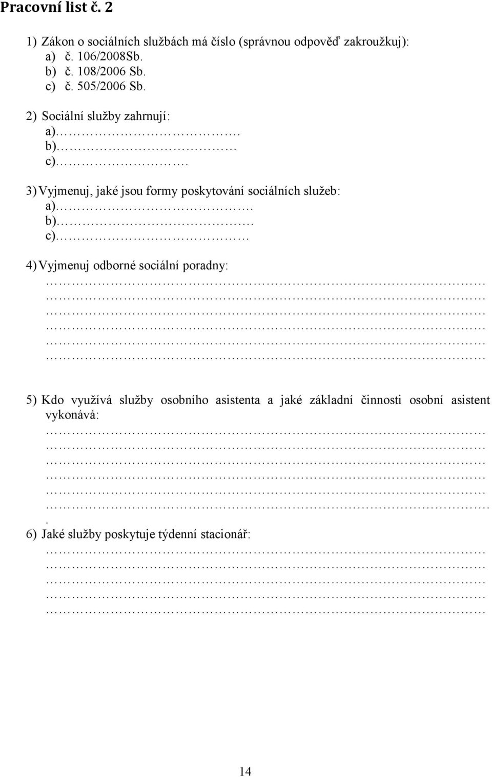 3) Vyjmenuj, jaké jsou formy poskytování sociálních služeb: a). b).