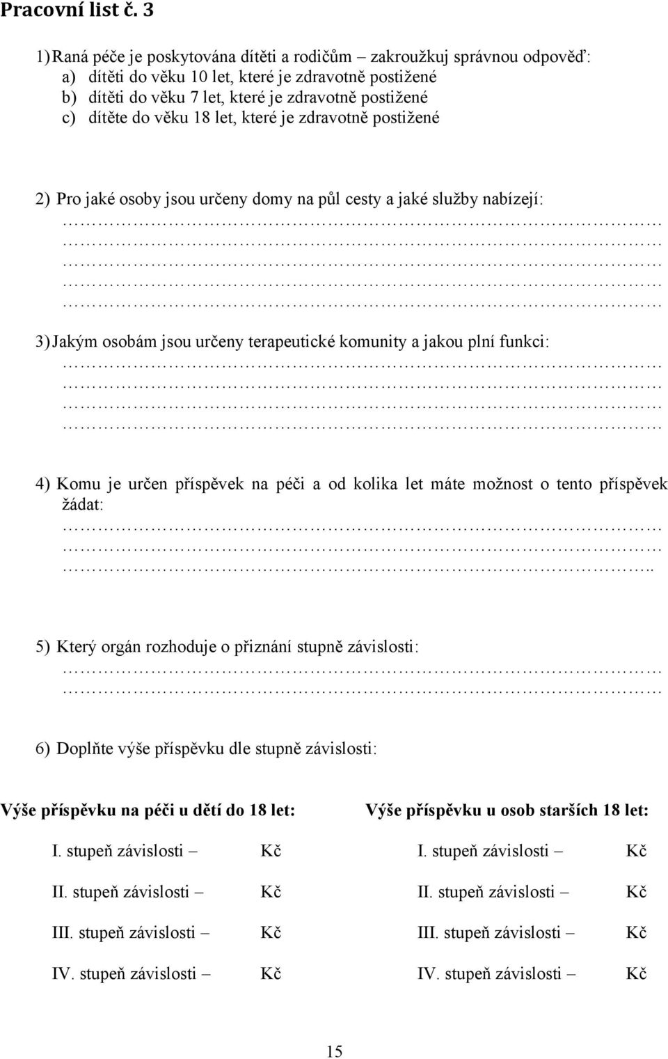 věku 18 let, které je zdravotně postižené 2) Pro jaké osoby jsou určeny domy na půl cesty a jaké služby nabízejí: 3) Jakým osobám jsou určeny terapeutické komunity a jakou plní funkci: 4) Komu je