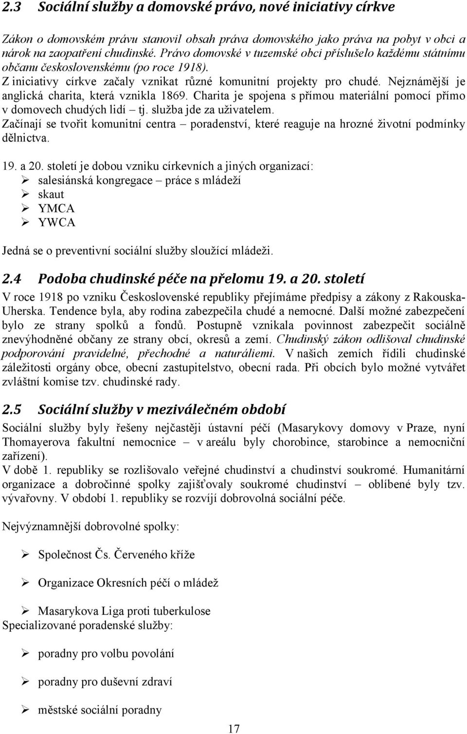 Nejznámější je anglická charita, která vznikla 1869. Charita je spojena s přímou materiální pomocí přímo v domovech chudých lidí tj. služba jde za uživatelem.