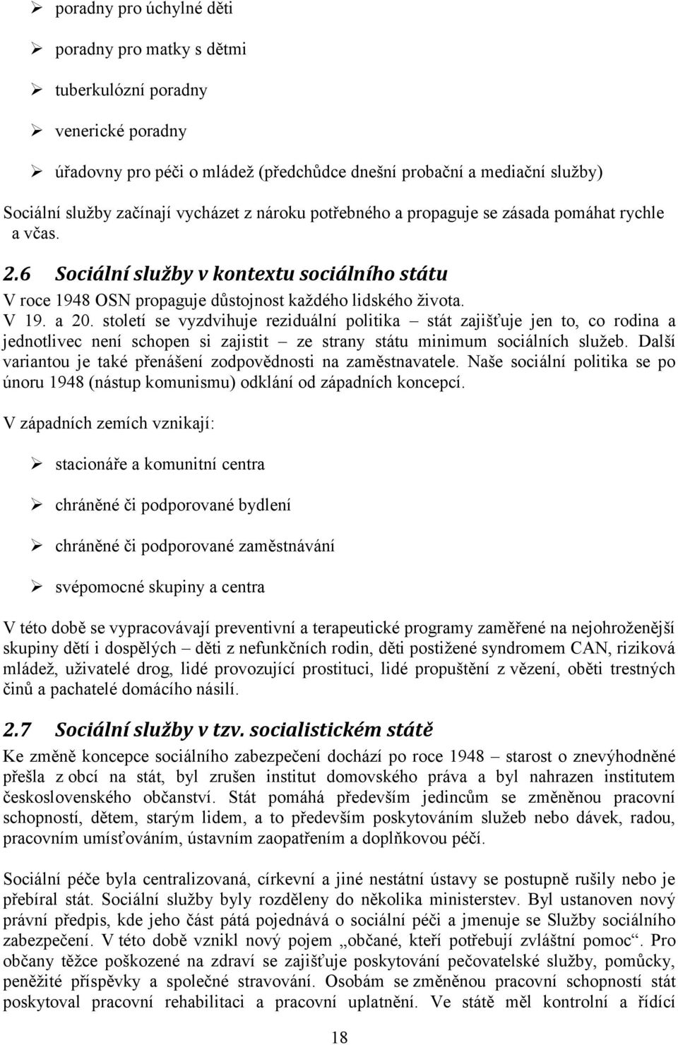 století se vyzdvihuje reziduální politika stát zajišťuje jen to, co rodina a jednotlivec není schopen si zajistit ze strany státu minimum sociálních služeb.