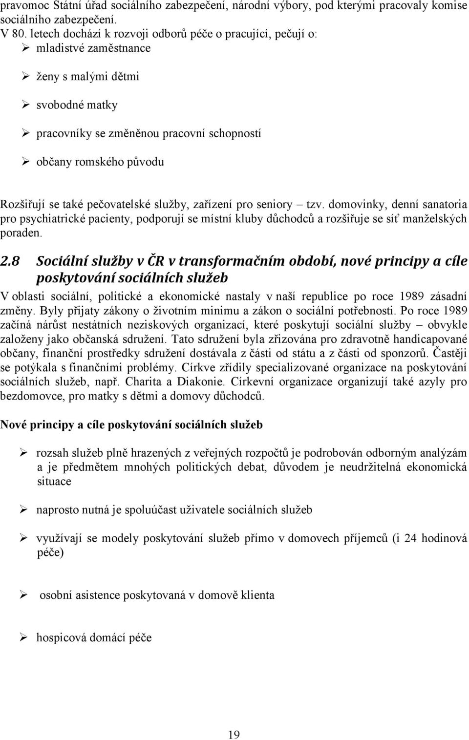 také pečovatelské služby, zařízení pro seniory tzv. domovinky, denní sanatoria pro psychiatrické pacienty, podporují se místní kluby důchodců a rozšiřuje se síť manželských poraden. 2.