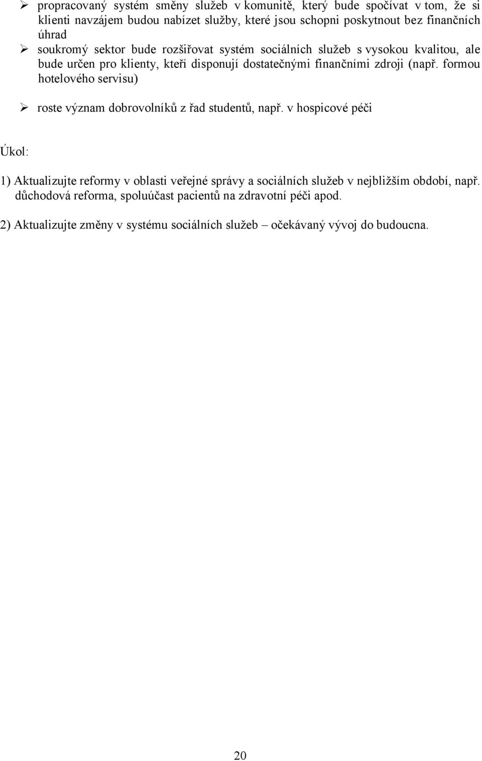 formou hotelového servisu) roste význam dobrovolníků z řad studentů, např.