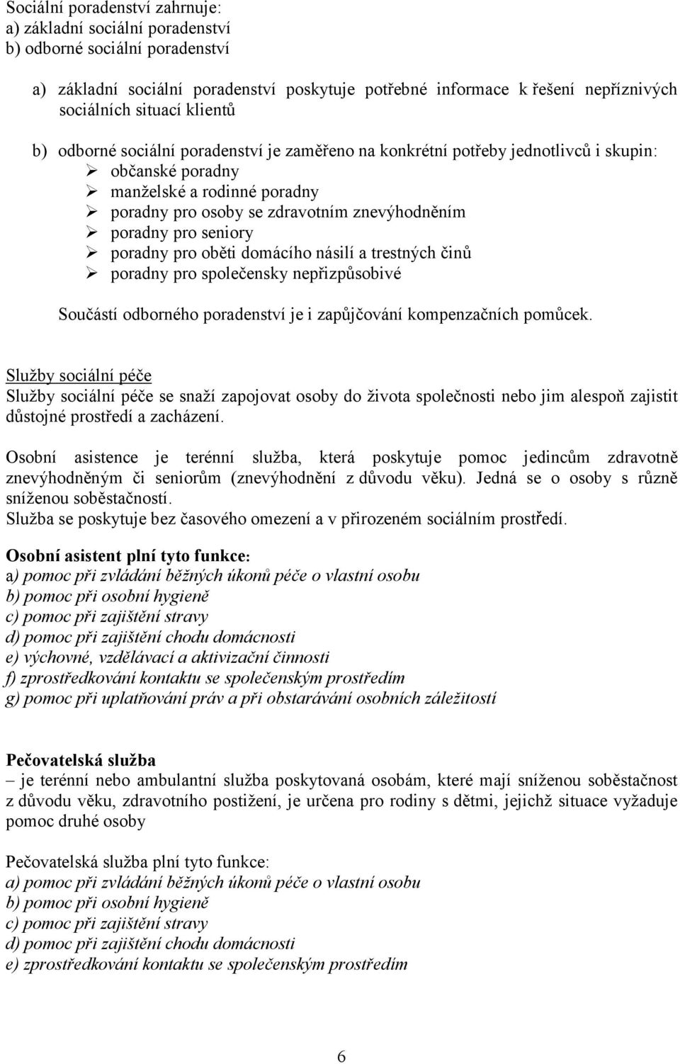 seniory poradny pro oběti domácího násilí a trestných činů poradny pro společensky nepřizpůsobivé Součástí odborného poradenství je i zapůjčování kompenzačních pomůcek.