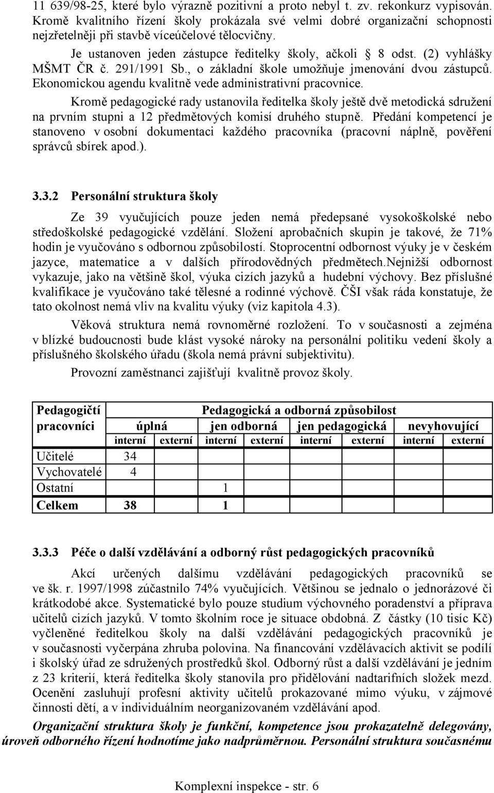 (2) vyhlášky MŠMT ČR č. 291/1991 Sb., o základní škole umožňuje jmenování dvou zástupců. Ekonomickou agendu kvalitně vede administrativní pracovnice.