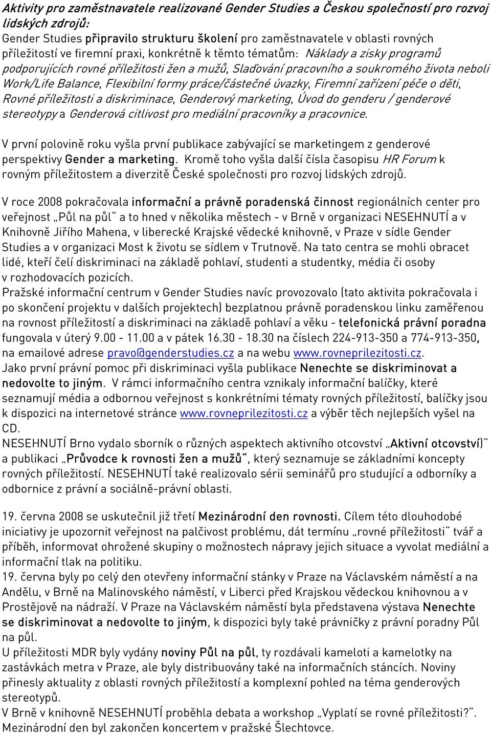 práce/částečné úvazky, Firemní zařízení péče o děti, Rovné příležitosti a diskriminace, Genderový marketing, Úvod do genderu / genderové stereotypy a Genderová citlivost pro mediální pracovníky a