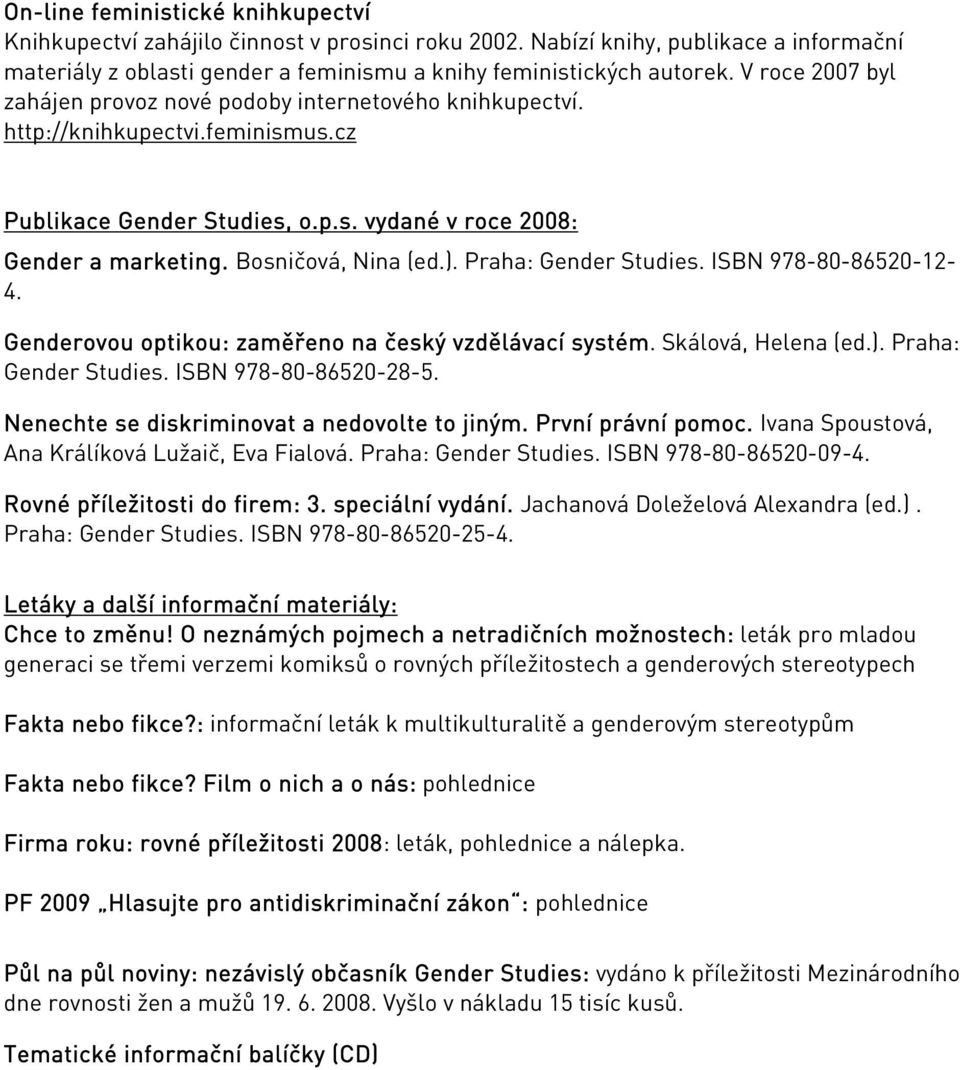 Praha: Gender Studies. ISBN 978-80-86520-12- 4. Genderovou optikou: zaměřeno na český vzdělávací systém. Skálová, Helena (ed.). Praha: Gender Studies. ISBN 978-80-86520-28-5.