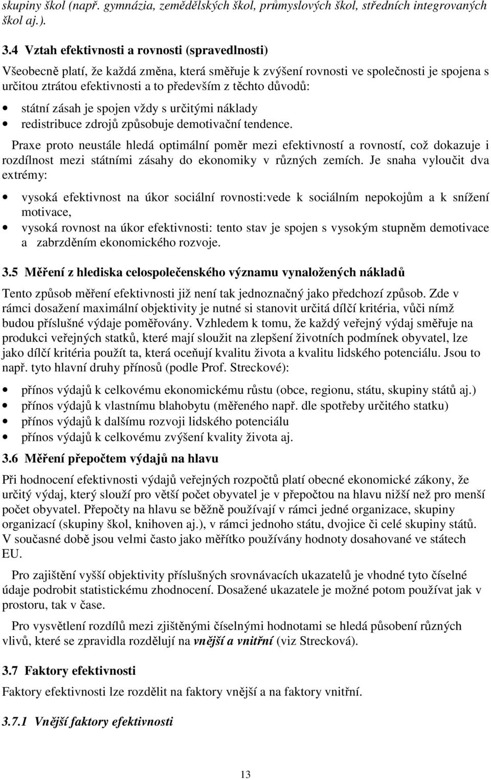 důvodů: státní zásah je spojen vždy s určitými náklady redistribuce zdrojů způsobuje demotivační tendence.