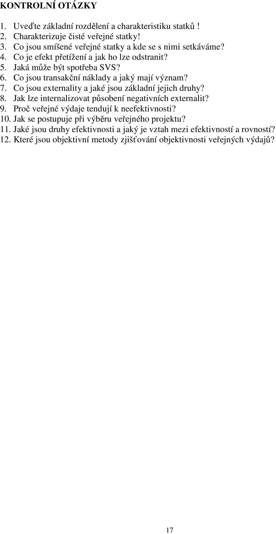 Co jsou transakční náklady a jaký mají význam? 7. Co jsou externality a jaké jsou základní jejich druhy? 8. Jak lze internalizovat působení negativních externalit? 9.