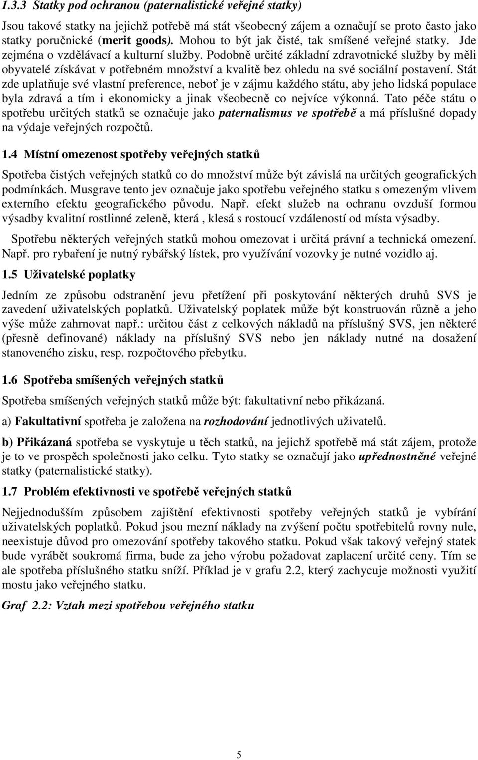 Podobně určité základní zdravotnické služby by měli obyvatelé získávat v potřebném množství a kvalitě bez ohledu na své sociální postavení.