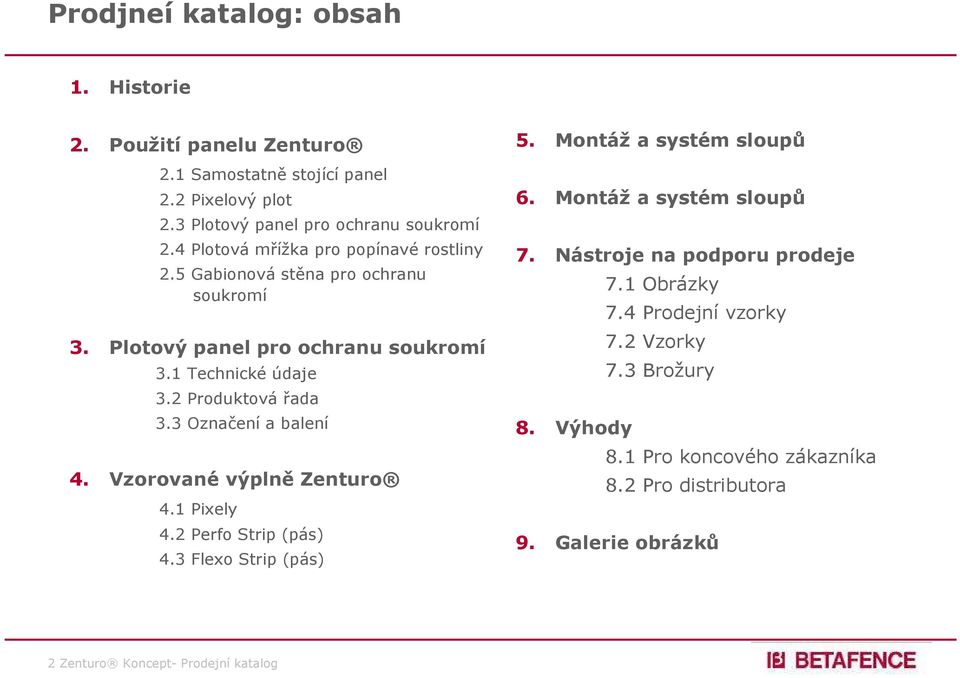 3 Označení a balení 4. Vzorované výplně Zenturo 4.1 Pixely 4.2 Perfo Strip (pás) 4.3 Flexo Strip (pás) 5. Montáž a systém sloupů 6. Montáž a systém sloupů 7.