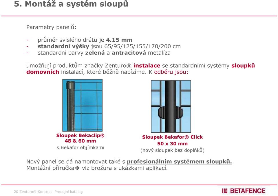 instalace se standardními systémy sloupků domovních instalací, které běžně nabízíme.