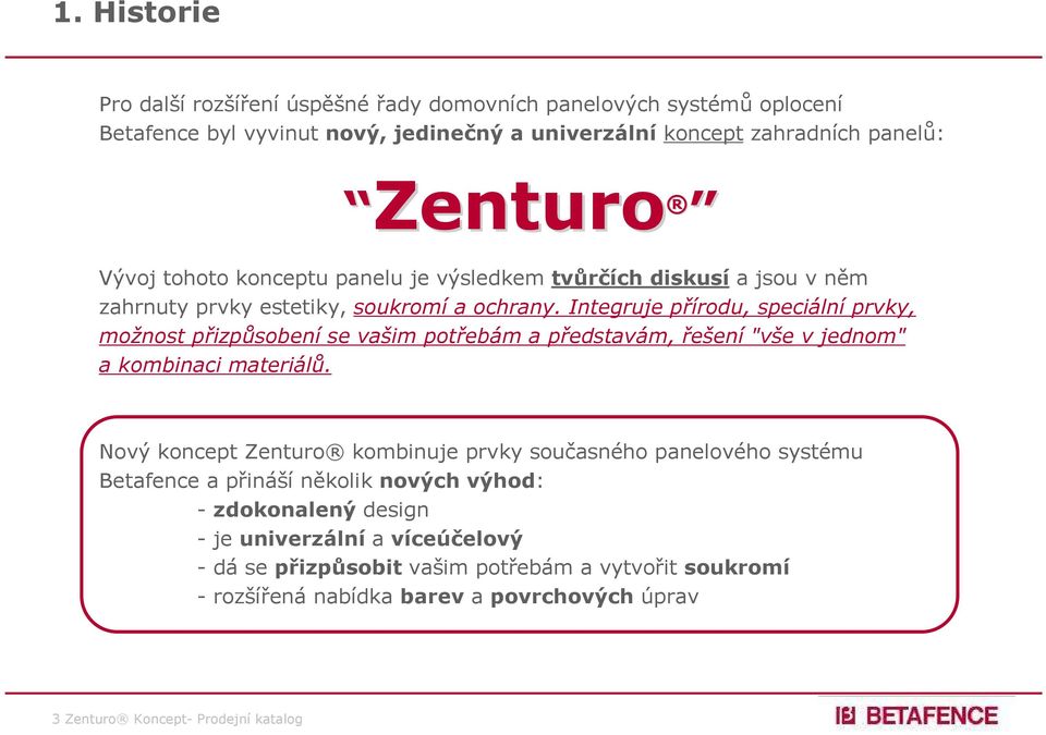 Integruje přírodu, speciální prvky, možnost přizpůsobení se vašim potřebám a představám, řešení "vše v jednom" a kombinaci materiálů.