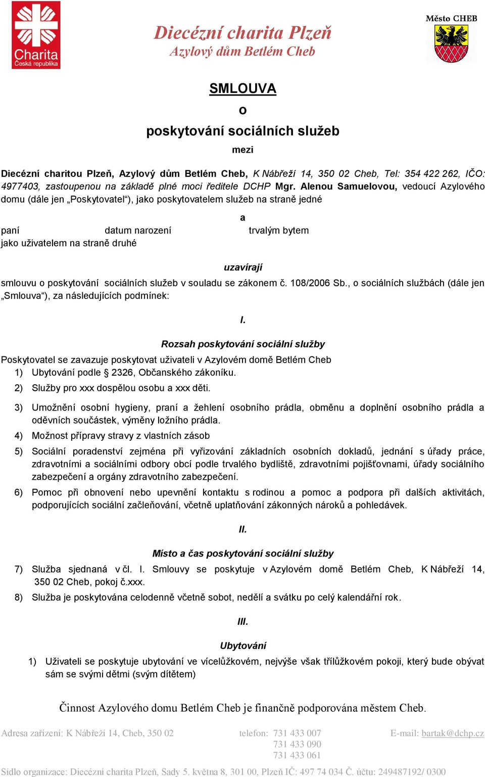 poskytování sociálních služeb v souladu se zákonem č. 108/2006 Sb., o sociálních službách (dále jen Smlouva ), za následujících podmínek: I.