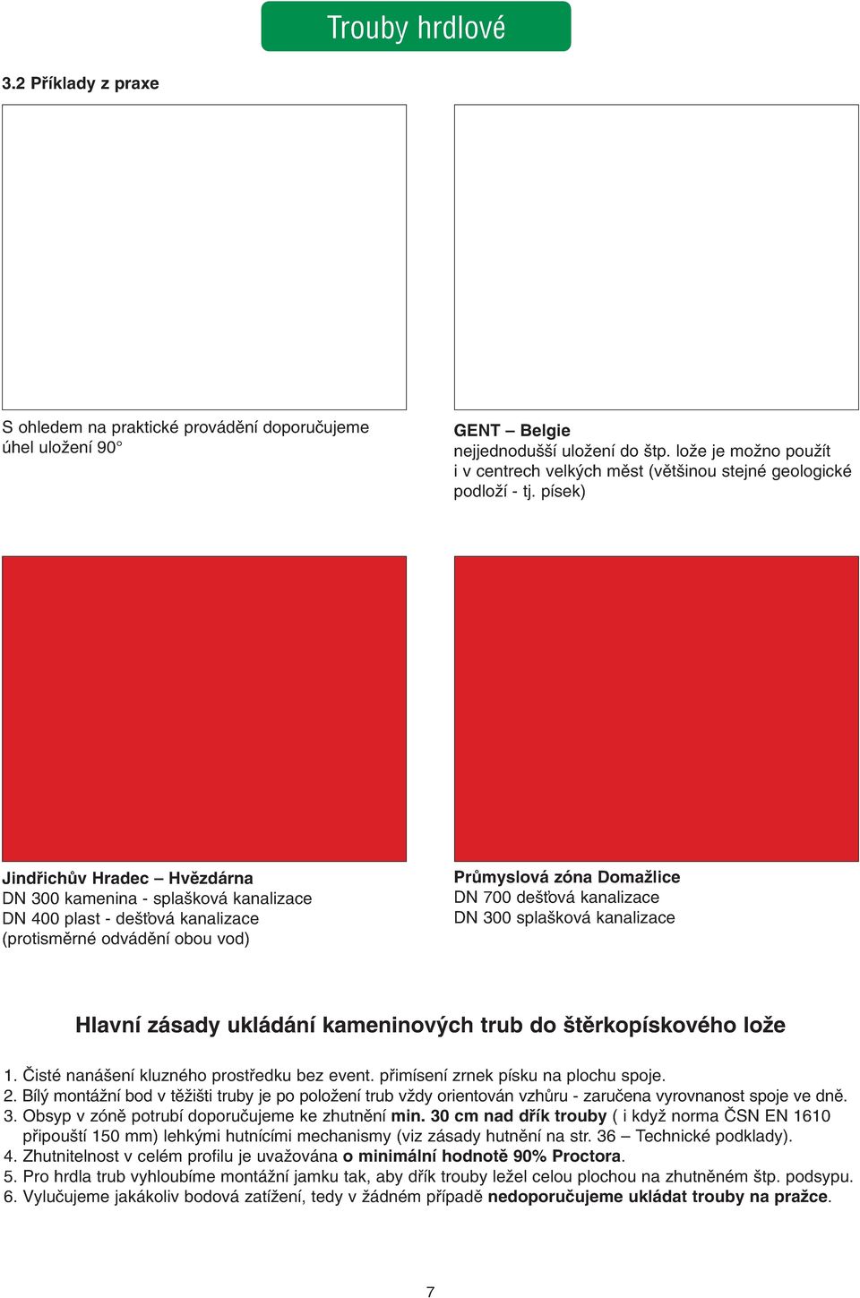 písek) JindfiichÛv Hradec Hvûzdárna DN 300 kamenina - spla ková kanalizace DN 400 plast - de Èová kanalizace (protismûrné odvádûní obou vod) PrÛmyslová zóna DomaÏlice DN 700 de Èová kanalizace DN 300