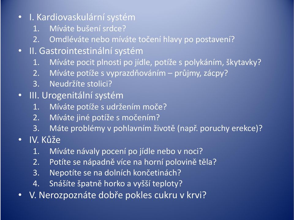 Míváte potíže s udržením moče? 2. Míváte jiné potíže s močením? 3. Máte problémy v pohlavním životě (např. poruchy erekce)? IV. Kůže 1.