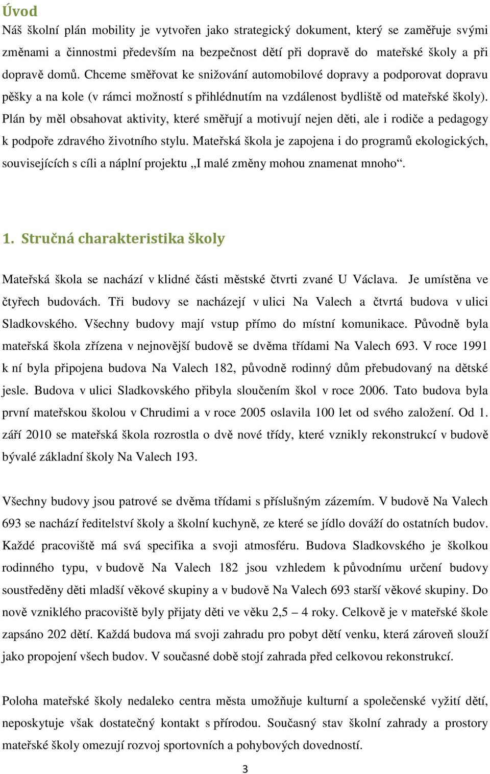 Plán by měl obsahovat aktivity, které směřují a motivují nejen děti, ale i rodiče a pedagogy k podpoře zdravého životního stylu.