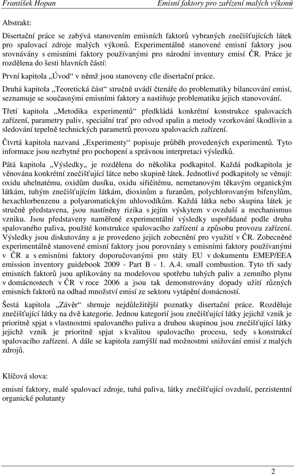 Práce je rozdělena do šesti hlavních částí: První kapitola Úvod v němž jsou stanoveny cíle disertační práce.