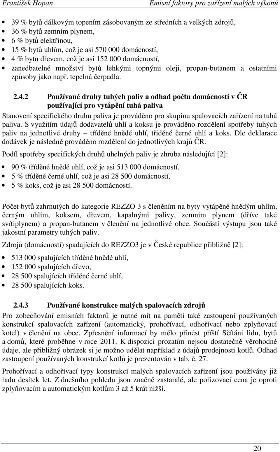 2 Používané druhy tuhých paliv a odhad počtu domácností v ČR používající pro vytápění tuhá paliva Stanovení specifického druhu paliva je prováděno pro skupinu spalovacích zařízení na tuhá paliva.