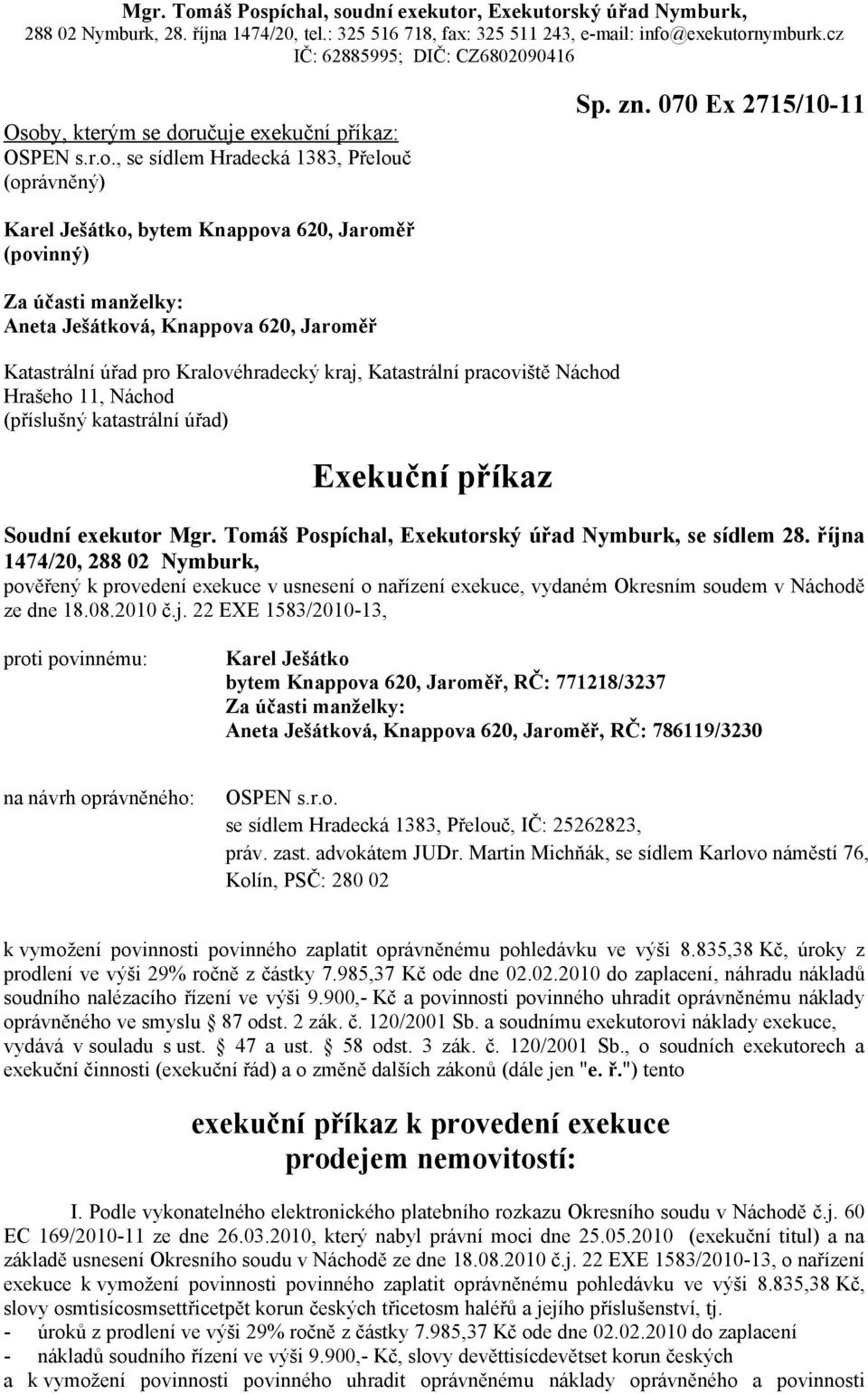 070 Ex 2715/10-11 Karel Ješátko, bytem Knappova 620, Jaroměř (povinný) Za účasti manželky: Aneta Ješátková, Knappova 620, Jaroměř Katastrální úřad pro Kralovéhradecký kraj, Katastrální pracoviště