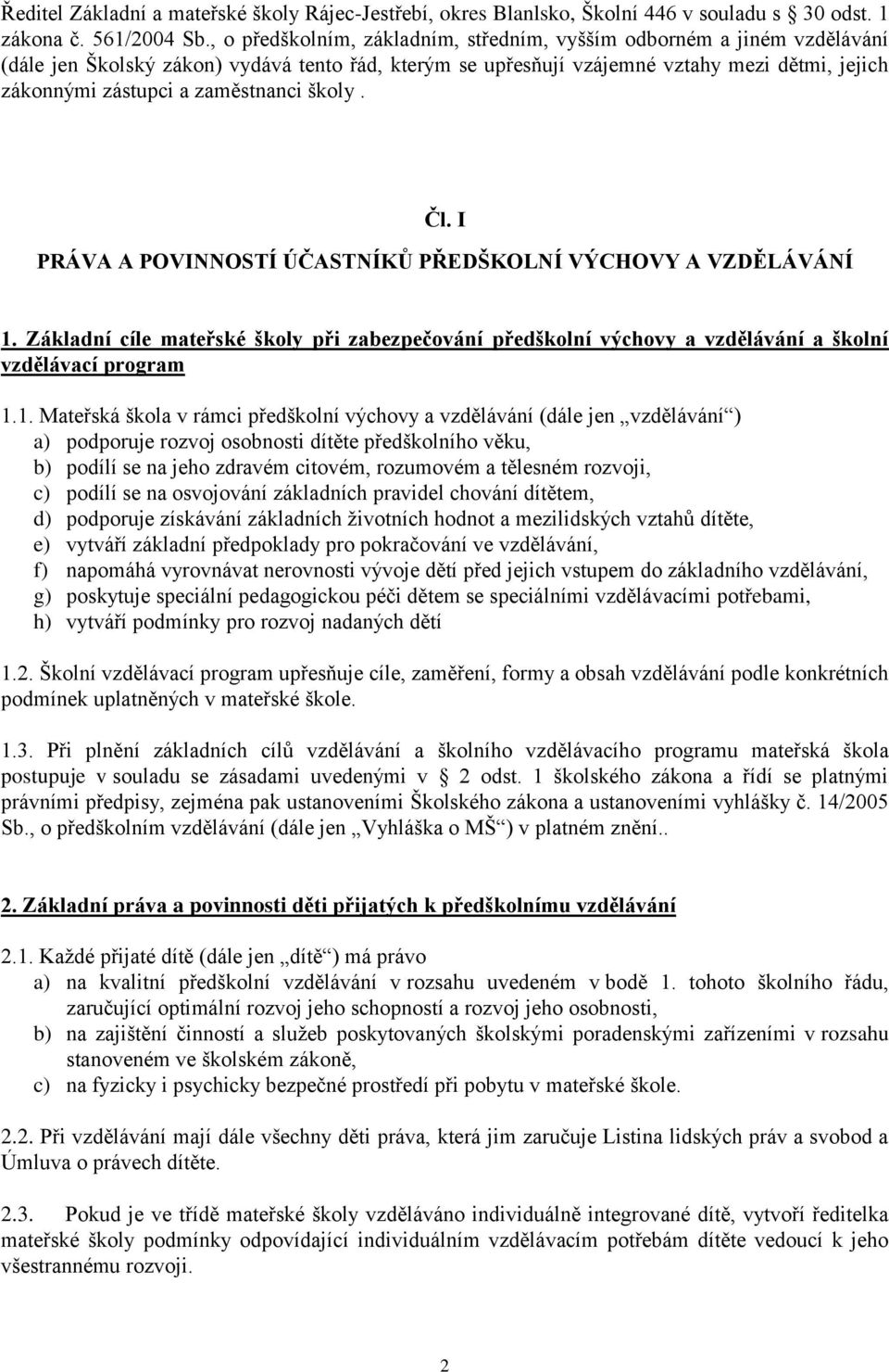 zaměstnanci školy. Čl. I PRÁVA A POVINNOSTÍ ÚČASTNÍKŮ PŘEDŠKOLNÍ VÝCHOVY A VZDĚLÁVÁNÍ 1.