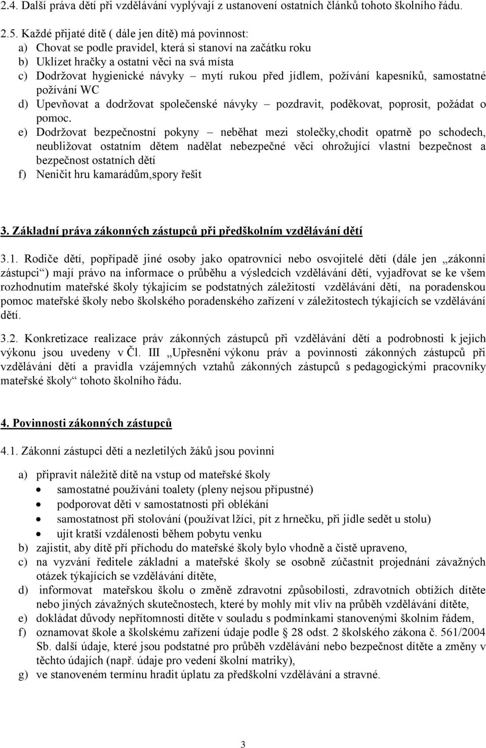 před jídlem, požívání kapesníků, samostatné požívání WC d) Upevňovat a dodržovat společenské návyky pozdravit, poděkovat, poprosit, požádat o pomoc.