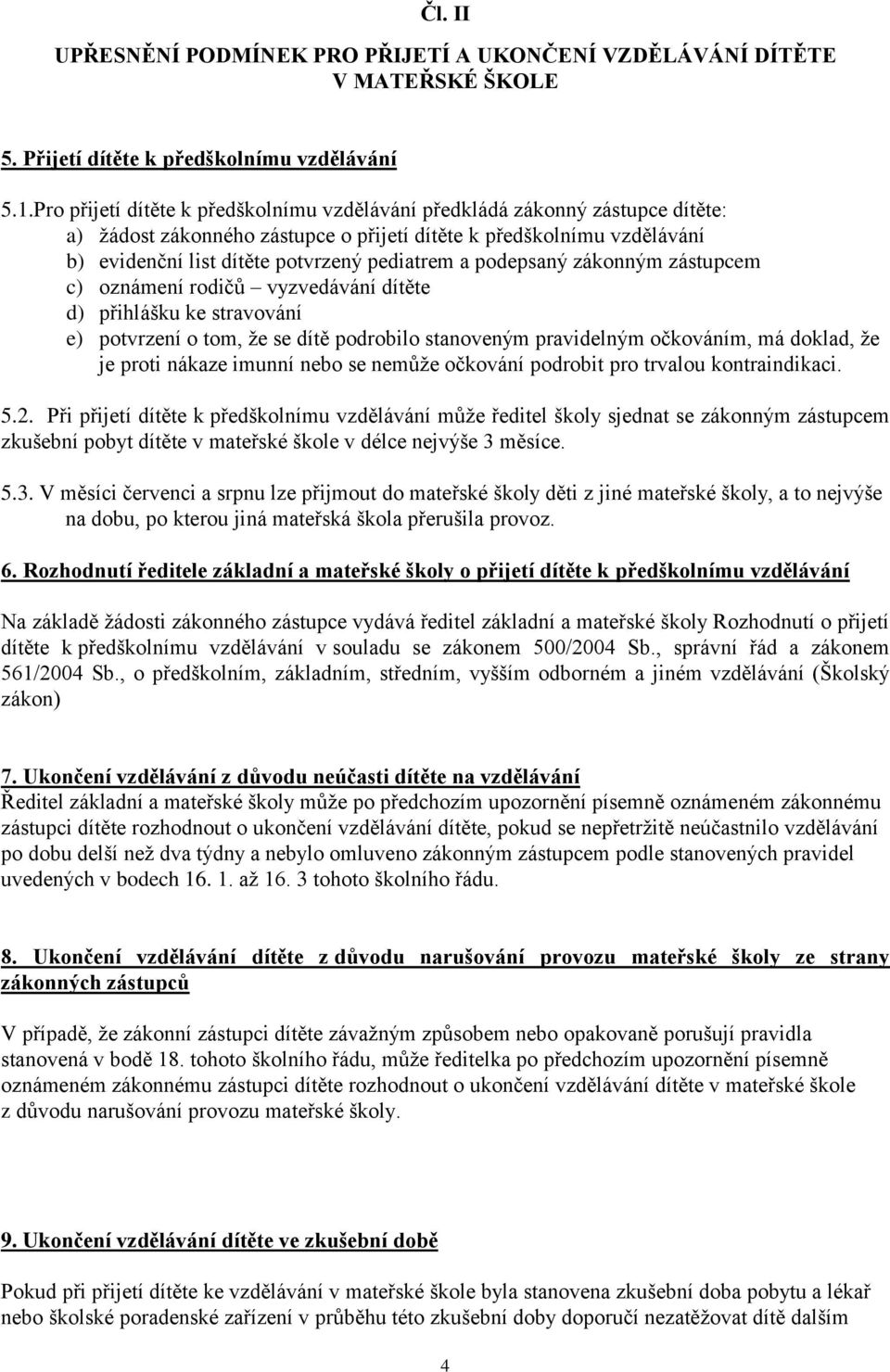 podepsaný zákonným zástupcem c) oznámení rodičů vyzvedávání dítěte d) přihlášku ke stravování e) potvrzení o tom, že se dítě podrobilo stanoveným pravidelným očkováním, má doklad, že je proti nákaze