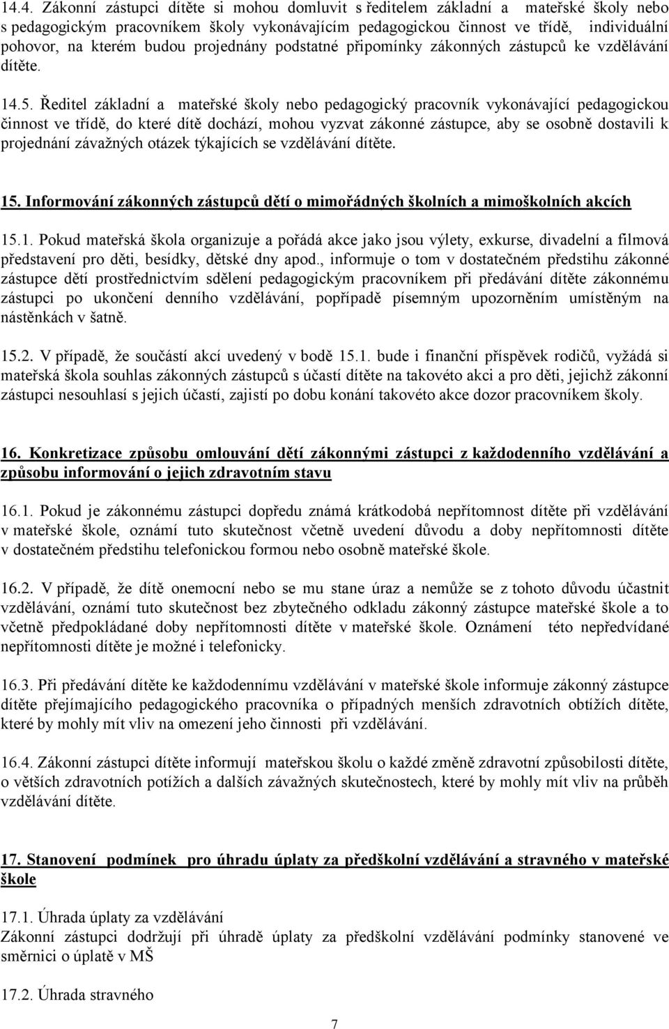 Ředitel základní a mateřské školy nebo pedagogický pracovník vykonávající pedagogickou činnost ve třídě, do které dítě dochází, mohou vyzvat zákonné zástupce, aby se osobně dostavili k projednání