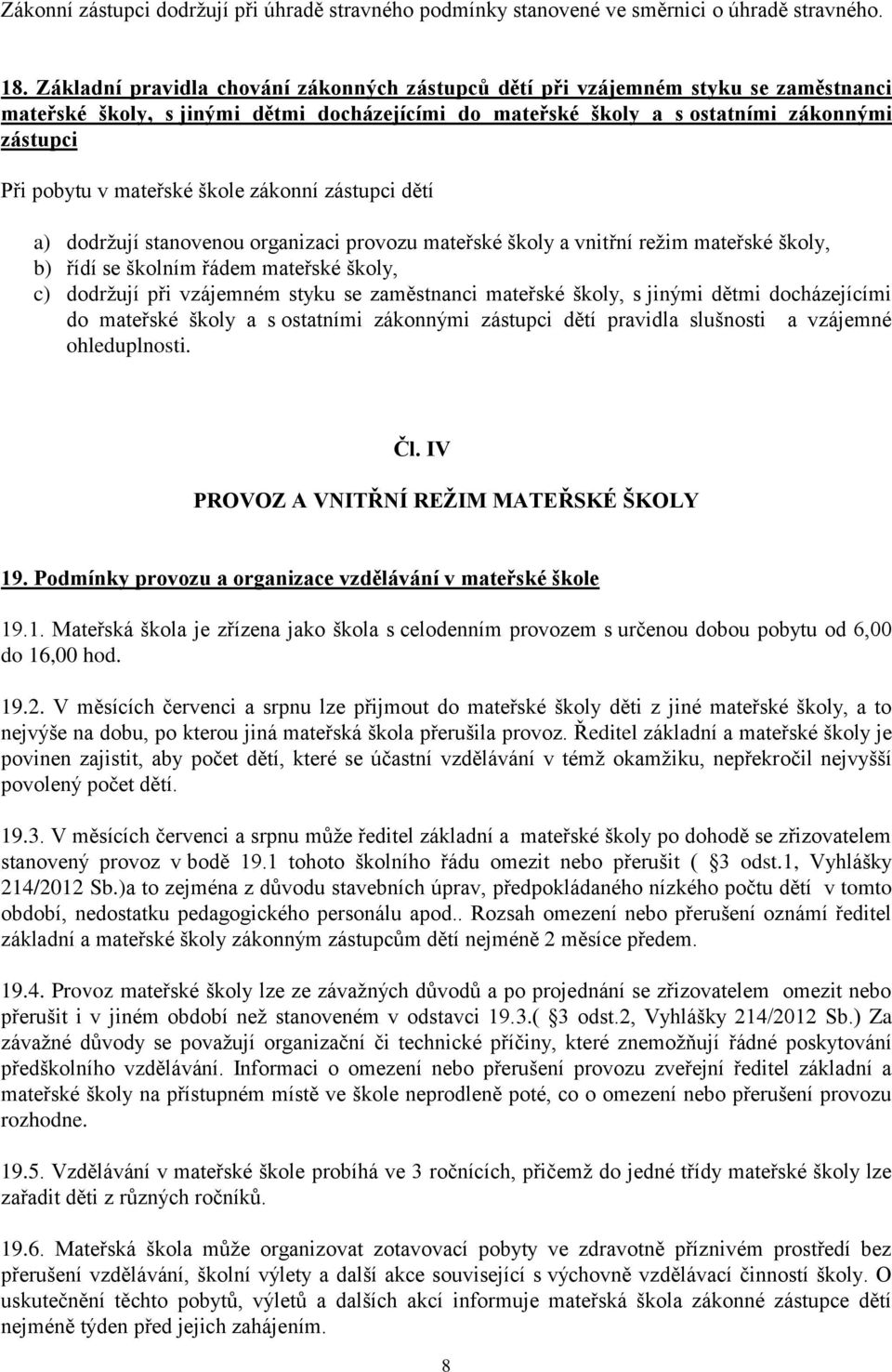 mateřské škole zákonní zástupci dětí a) dodržují stanovenou organizaci provozu mateřské školy a vnitřní režim mateřské školy, b) řídí se školním řádem mateřské školy, c) dodržují při vzájemném styku