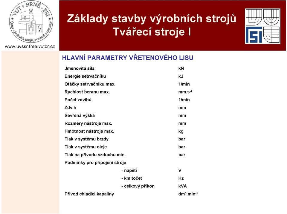 Hmotnost nástroje max. kg Tlak v systému brzdy Tlak v systému oleje Tlak na přívodu vzduchu min.