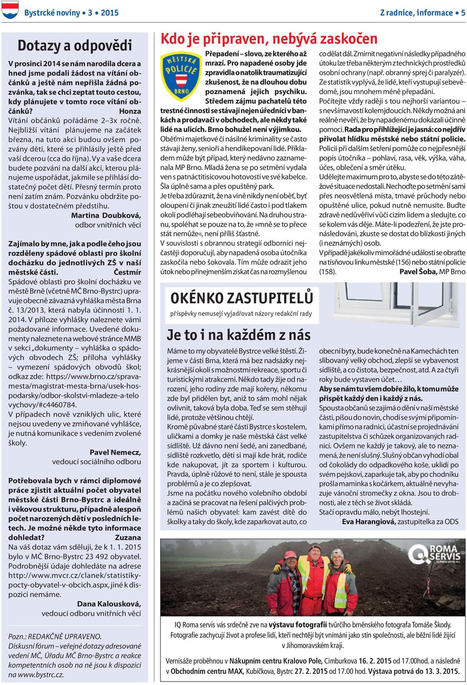 Nejbližší vítání plánujeme na začátek března, na tuto akci budou ovšem pozvány děti, které se přihlásily ještě před vaší dcerou (cca do října).