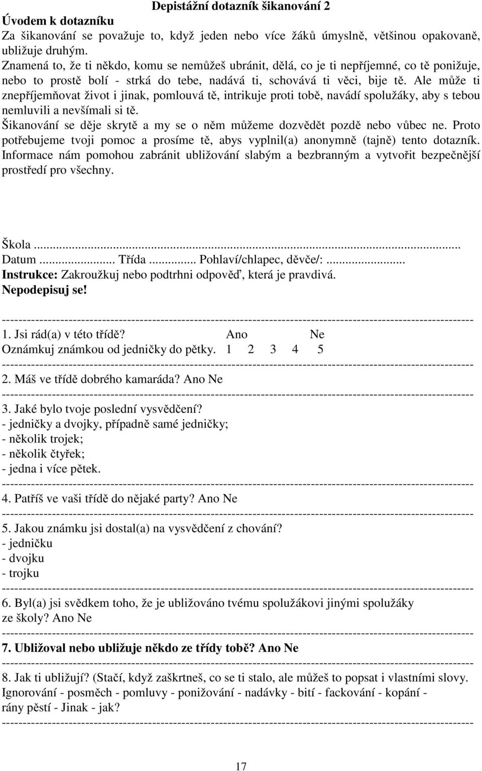 Ale může ti znepříjemňovat život i jinak, pomlouvá tě, intrikuje proti tobě, navádí spolužáky, aby s tebou nemluvili a nevšímali si tě.