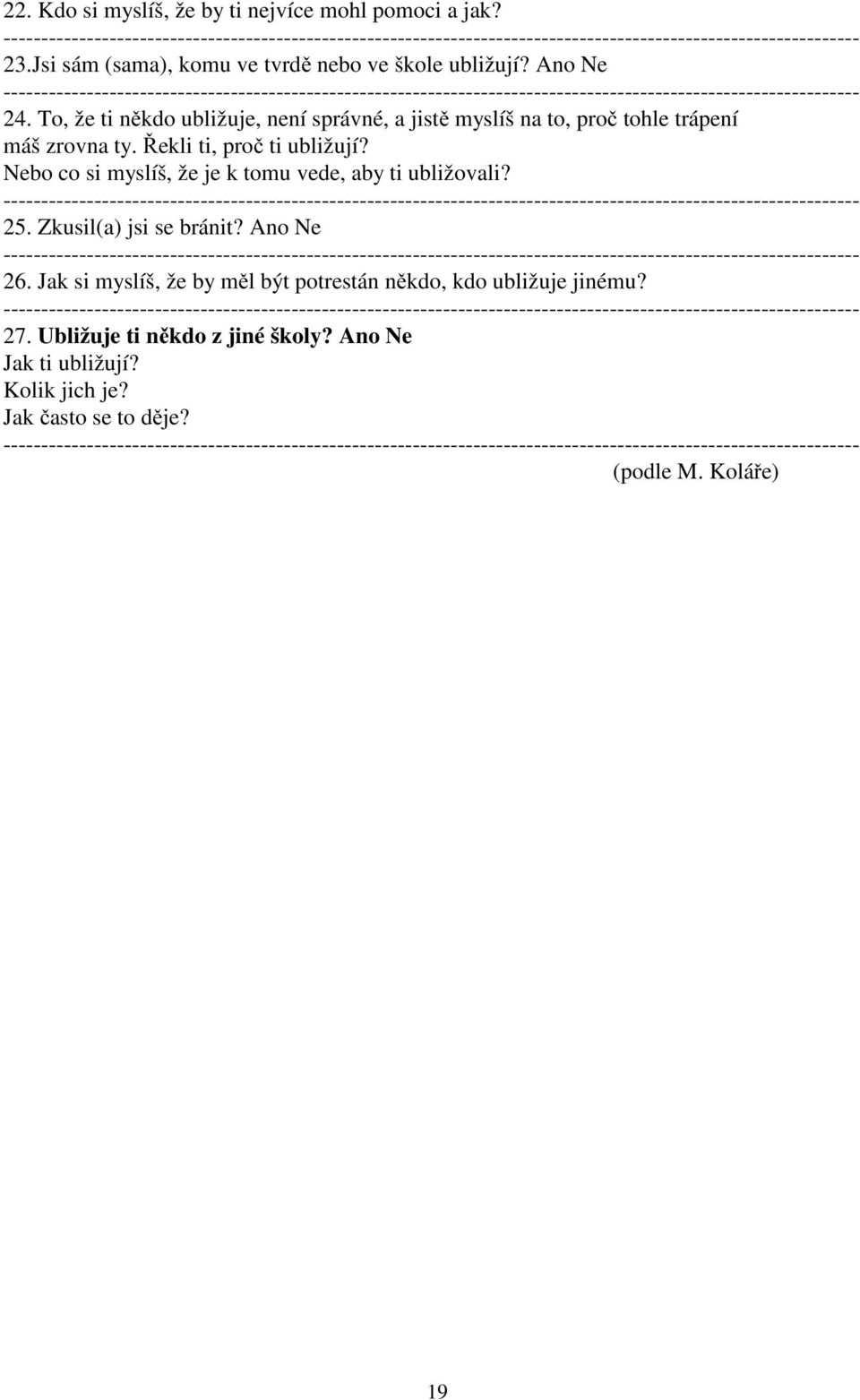 Nebo co si myslíš, že je k tomu vede, aby ti ubližovali? 25. Zkusil(a) jsi se bránit? Ano Ne 26.