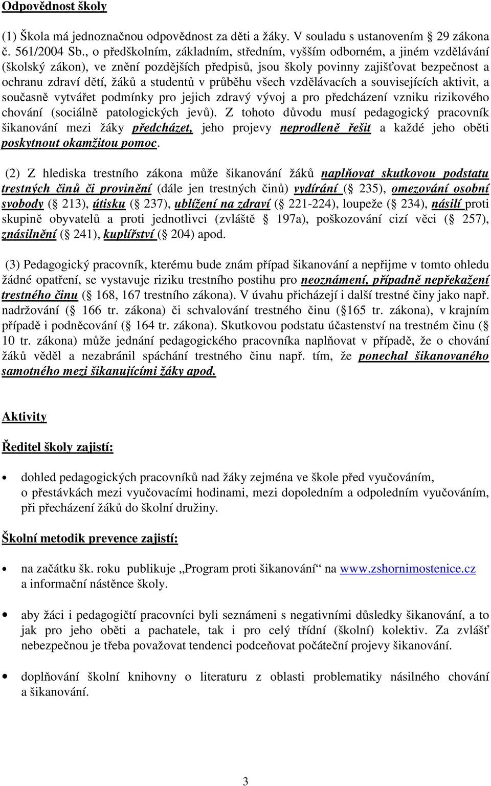 studentů v průběhu všech vzdělávacích a souvisejících aktivit, a současně vytvářet podmínky pro jejich zdravý vývoj a pro předcházení vzniku rizikového chování (sociálně patologických jevů).