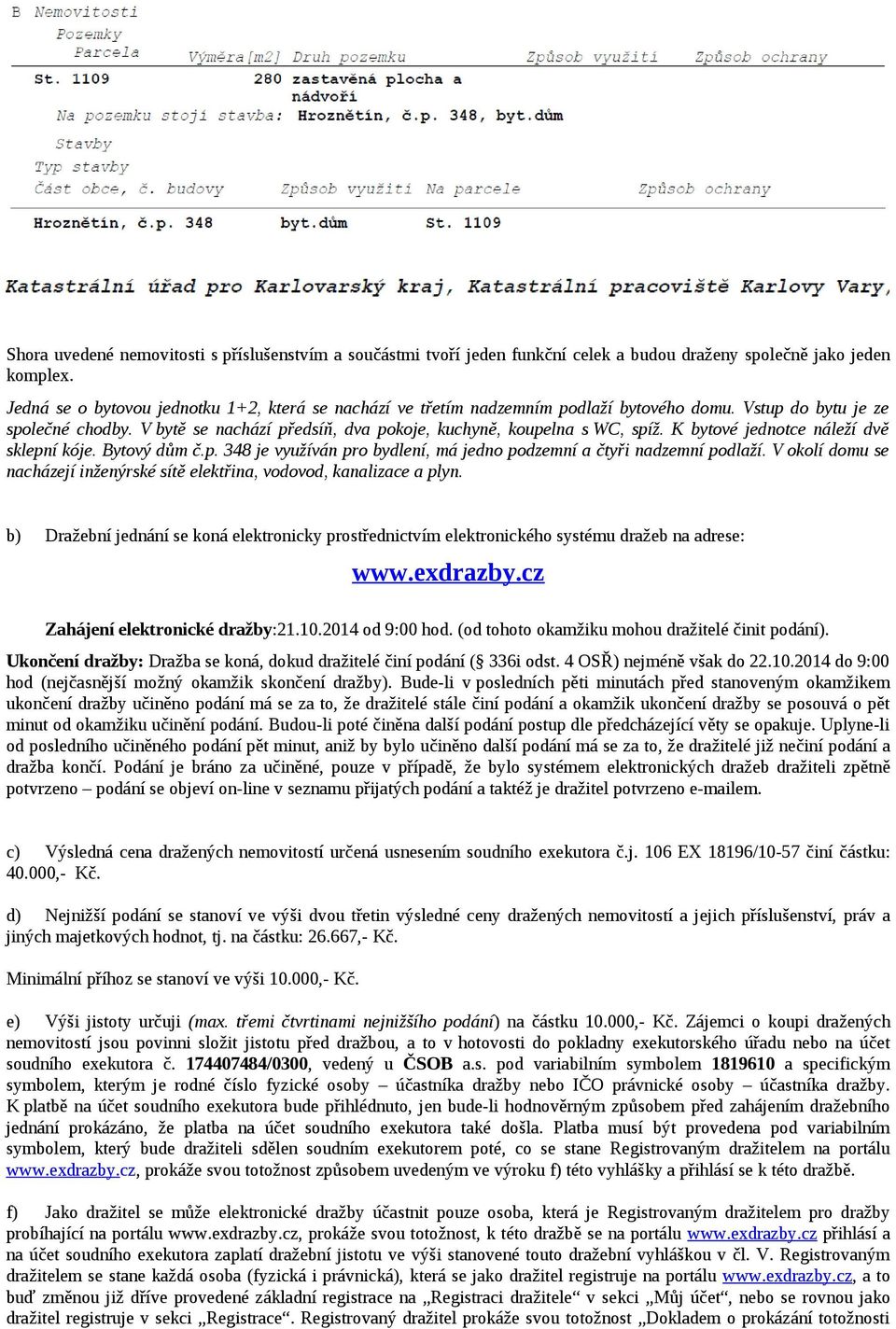 K bytové jednotce náleží dvě sklepní kóje. Bytový dům č.p. 348 je využíván pro bydlení, má jedno podzemní a čtyři nadzemní podlaží.