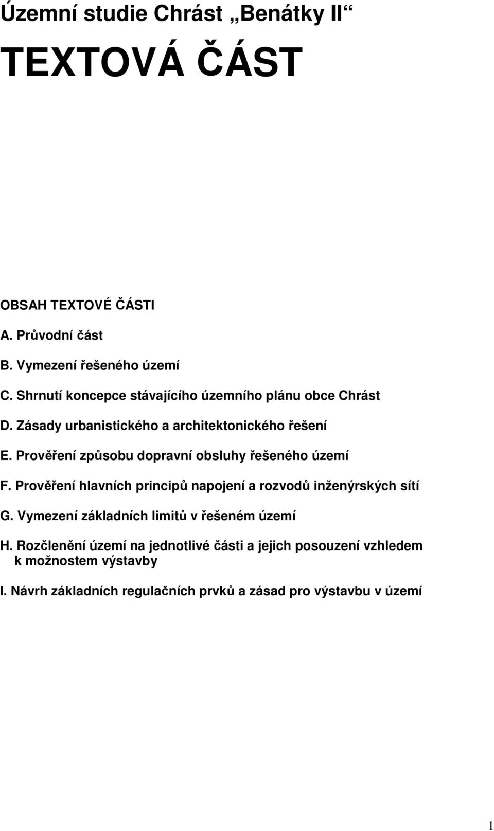 Prověření způsobu dopravní obsluhy řešeného území F. Prověření hlavních principů napojení a rozvodů inženýrských sítí G.