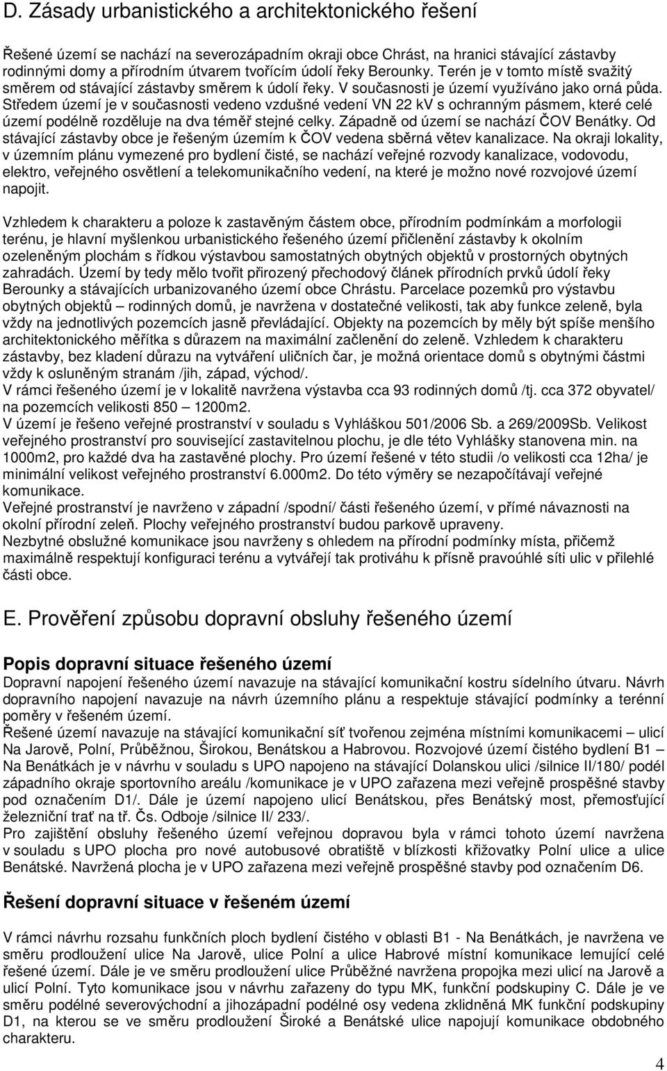 Středem území je v současnosti vedeno vzdušné vedení VN 22 kv s ochranným pásmem, které celé území podélně rozděluje na dva téměř stejné celky. Západně od území se nachází ČOV Benátky.