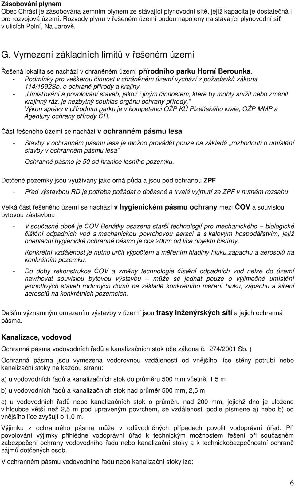 Vymezení základních limitů v řešeném území Řešená lokalita se nachází v chráněném území přírodního parku Horní Berounka.