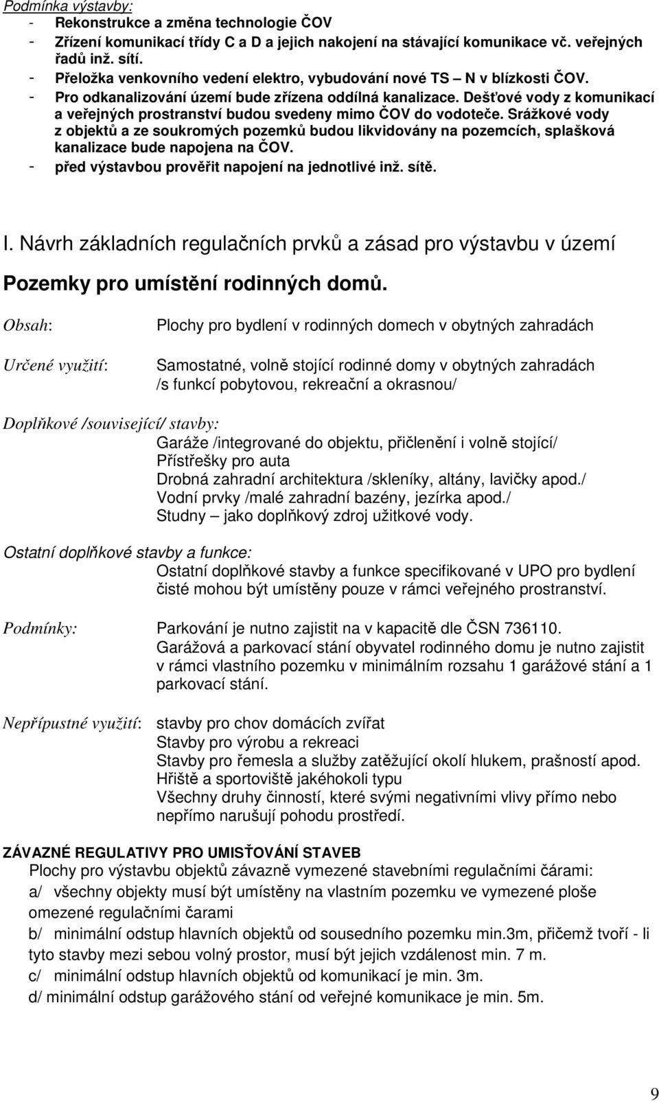 Dešťové vody z komunikací a veřejných prostranství budou svedeny mimo ČOV do vodoteče.
