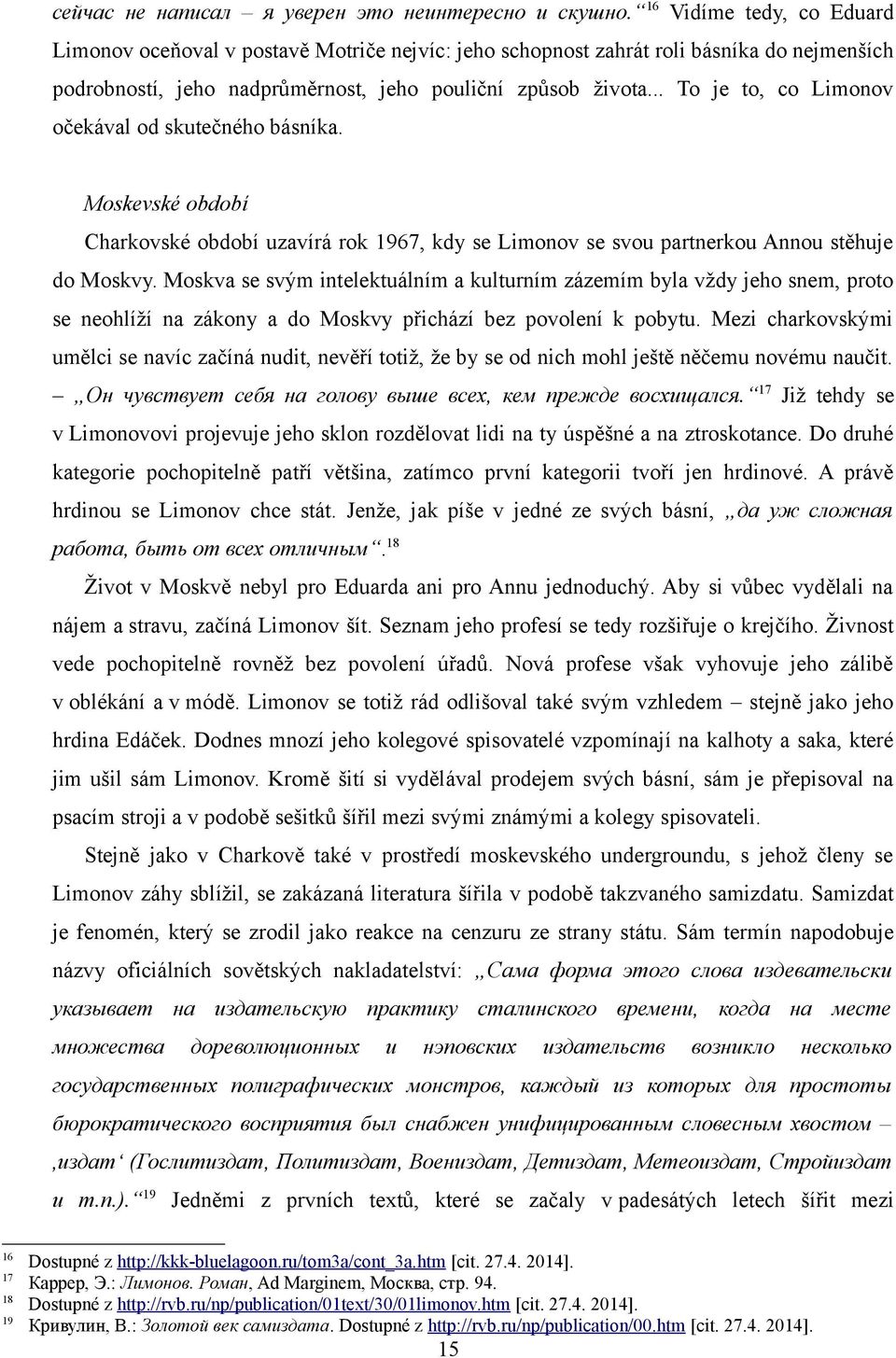 .. To je to, co Limonov očekával od skutečného básníka. Moskevské období Charkovské období uzavírá rok 1967, kdy se Limonov se svou partnerkou Annou stěhuje do Moskvy.