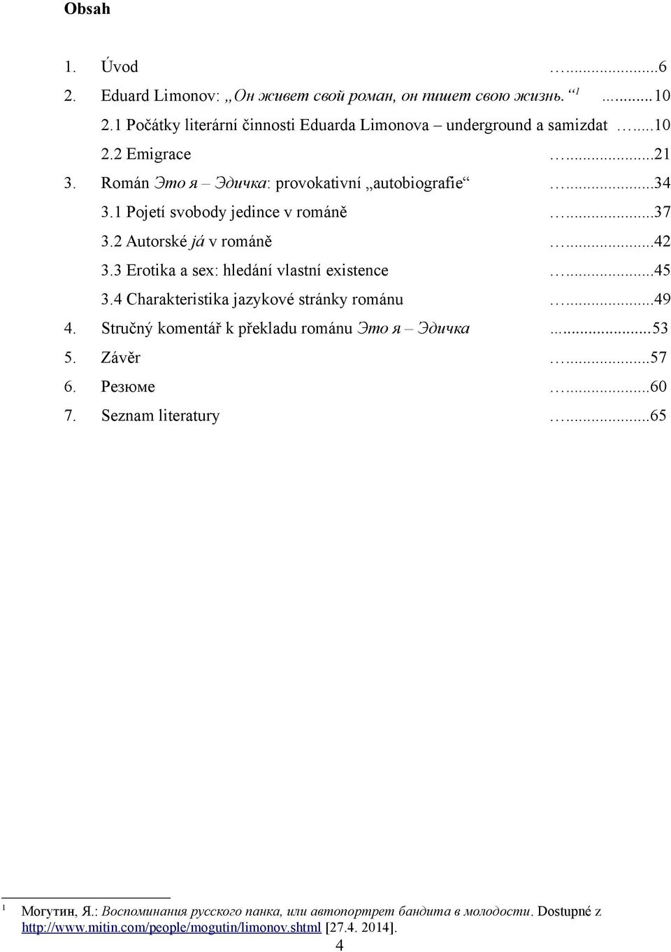 3 Erotika a sex: hledání vlastní existence...45 3.4 Charakteristika jazykové stránky románu...49 4. Stručný komentář k překladu románu Это я Эдичка...53 5. Závěr...57 6.