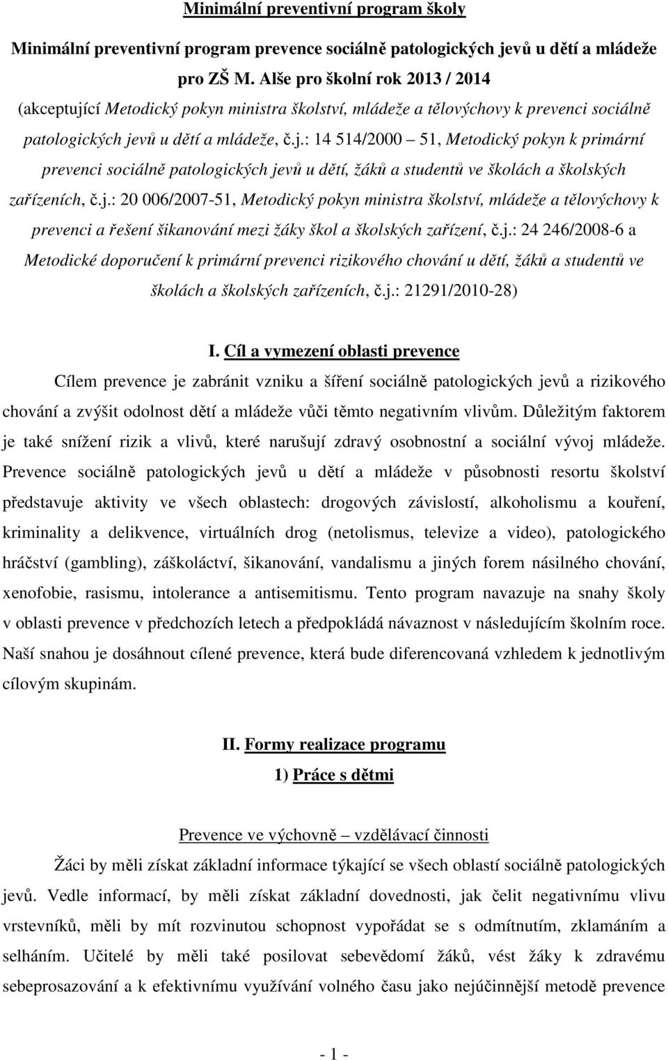j.: 20 006/2007-51, Metodický pokyn ministra školství, mládeže a tělovýchovy k prevenci a řešení šikanování mezi žáky škol a školských zařízení, č.j.: 24 246/2008-6 a Metodické doporučení k primární prevenci rizikového chování u dětí, žáků a studentů ve školách a školských zařízeních, č.