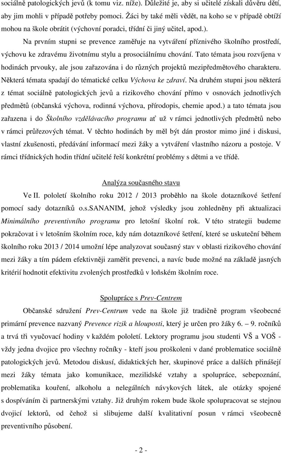 Na prvním stupni se prevence zaměřuje na vytváření příznivého školního prostředí, výchovu ke zdravému životnímu stylu a prosociálnímu chování.
