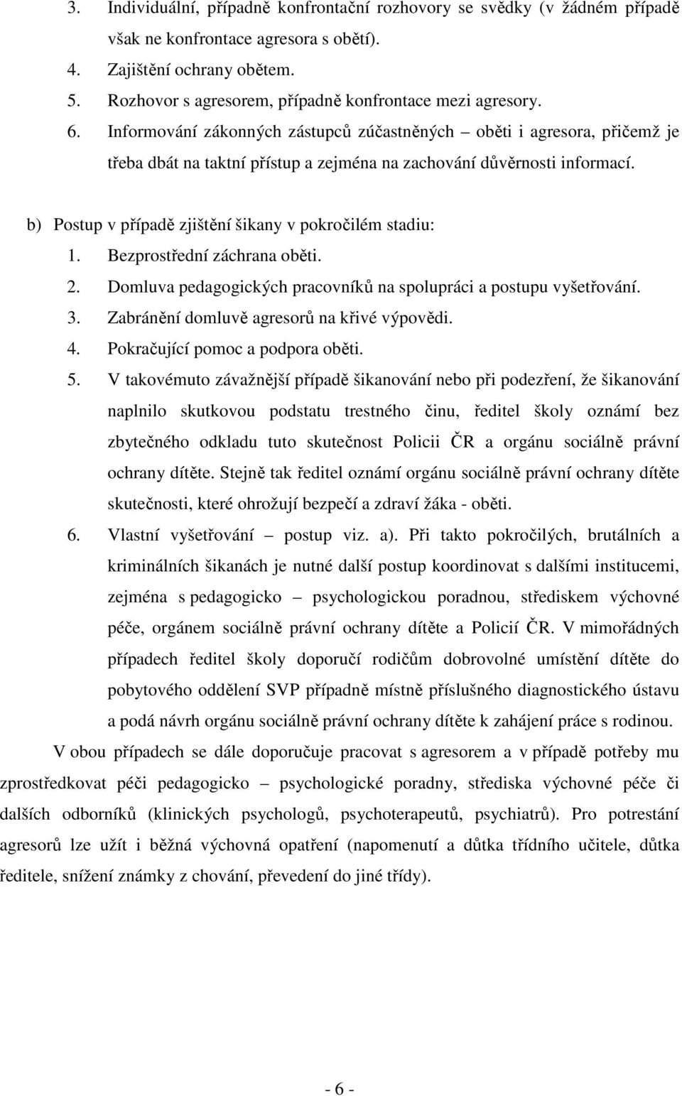 Informování zákonných zástupců zúčastněných oběti i agresora, přičemž je třeba dbát na taktní přístup a zejména na zachování důvěrnosti informací.