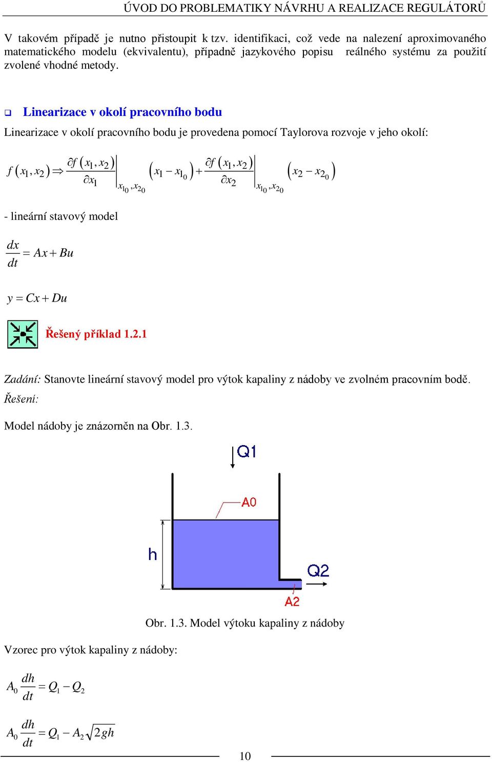 Linearizace v oolí pracovního bodu Linearizace v oolí pracovního bodu je provedena pomocí aylorova rozvoje v jeho oolí: ( ) ( ) ( ) ( ) f x, x2 f x, x2 f ( x, x2) x x + x2 x2 x x x x 2 x x -