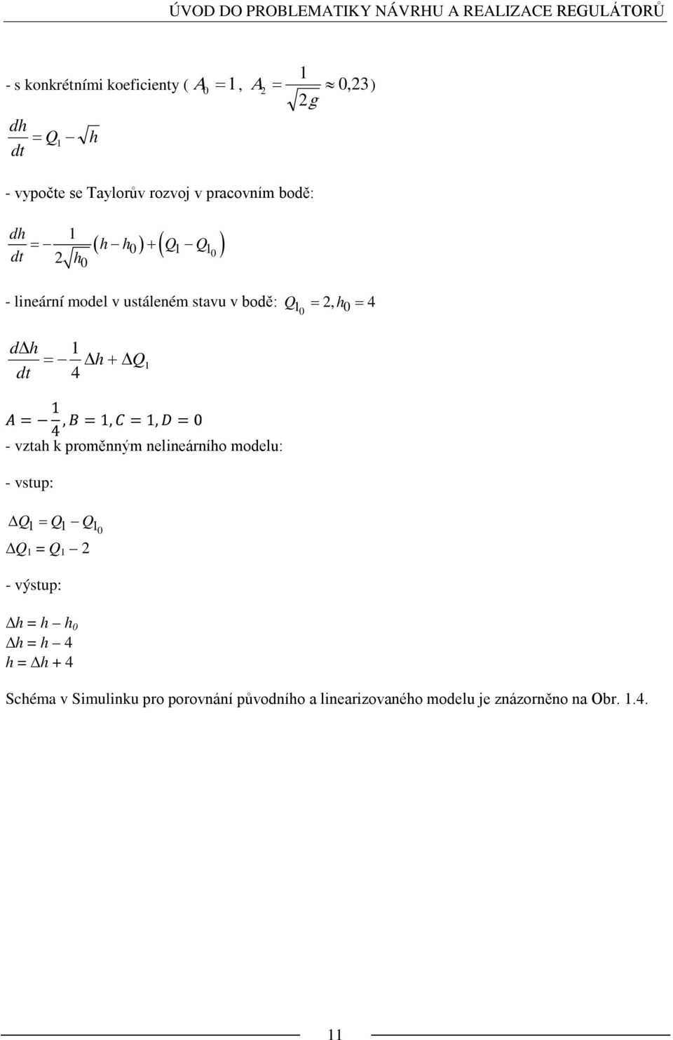 v bodě: Q = 2, h0 = 4 0 d h = dt 4 h + Q - vztah proměnným nelineárního modelu: - vstup: Q = Q Q 0 Q = Q 2 -