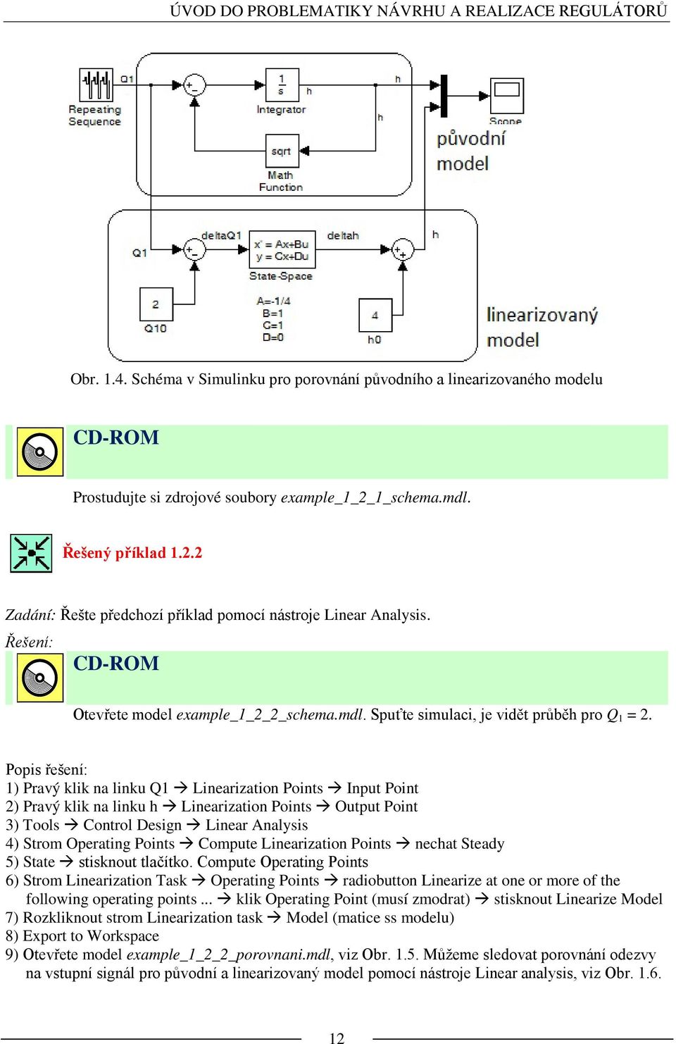 Popis řešení: ) Pravý li na linu Q Linearization Points Input Point 2) Pravý li na linu h Linearization Points Output Point 3) ools Control Design Linear Analysis 4) Strom Operating Points Compute