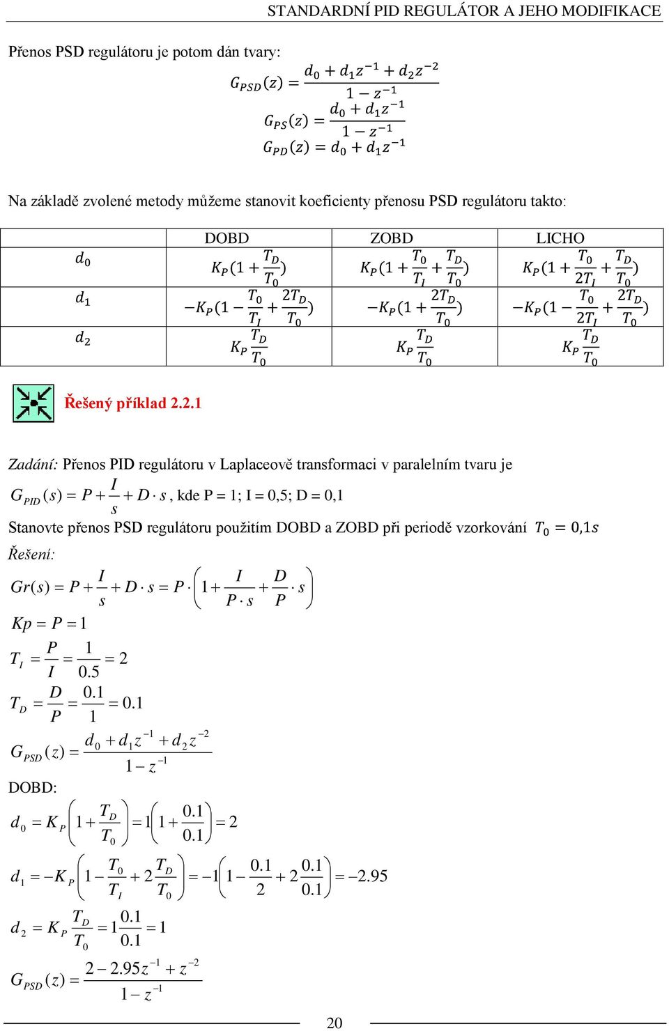 2. Zadání: Přenos PID regulátoru v Laplaceově transformaci v paralelním tvaru je I G PID ( s) = P + + D s, de P = ; I = 0,5; D = 0, s Stanovte přenos PSD regulátoru