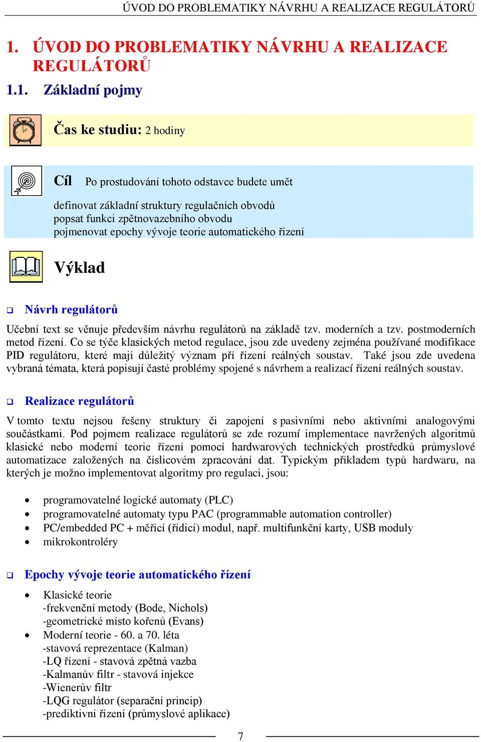 teorie automaticého řízení Výlad Návrh regulátorů Učební text se věnuje především návrhu regulátorů na záladě tzv. moderních a tzv. postmoderních metod řízení.