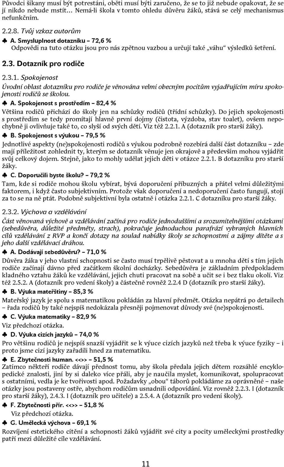 Spokojenost Úvodní oblast dotazníku pro rodiče je věnována velmi obecným pocitům vyjadřujícím míru spokojenosti rodičů se školou. A.